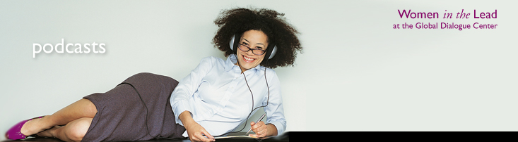 banner with the words Podcasts, Women in the Lead at the Global Dialogue Center and an image of a woman listening to a podcast